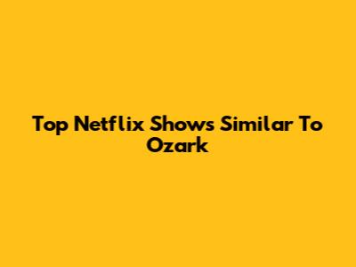 Top Netflix Shows Similar To Ozark