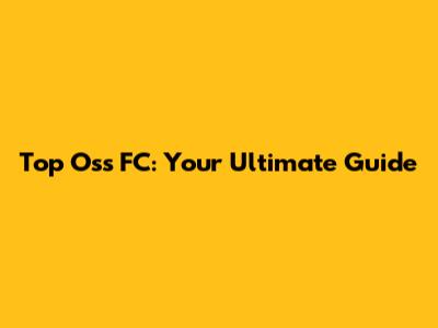 Top Oss FC: Your Ultimate Guide