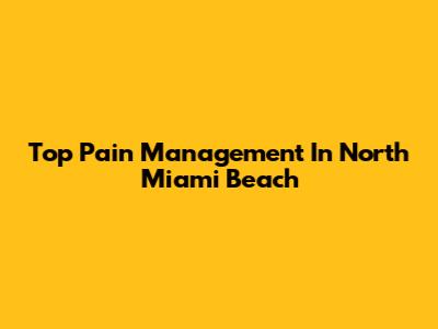 Top Pain Management In North Miami Beach
