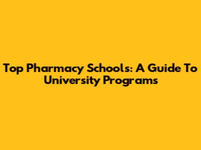 Top Pharmacy Schools: A Guide To University Programs
