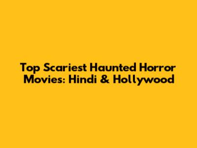 Top Scariest Haunted Horror Movies: Hindi & Hollywood