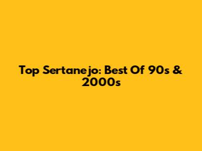 Top Sertanejo: Best Of 90s & 2000s