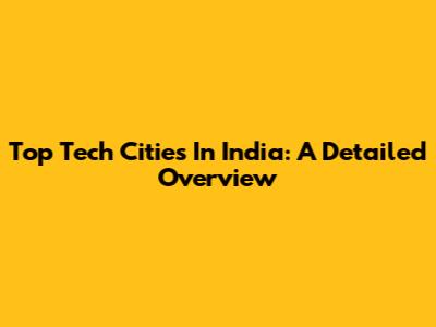 Top Tech Cities In India: A Detailed Overview