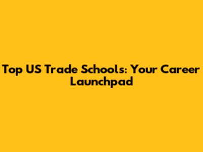 Top US Trade Schools: Your Career Launchpad