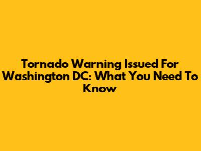 Tornado Warning Issued For Washington DC: What You Need To Know
