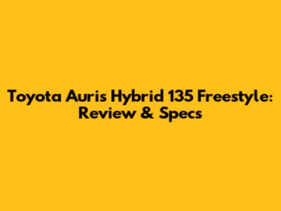 Toyota Auris Hybrid 135 Freestyle: Review & Specs
