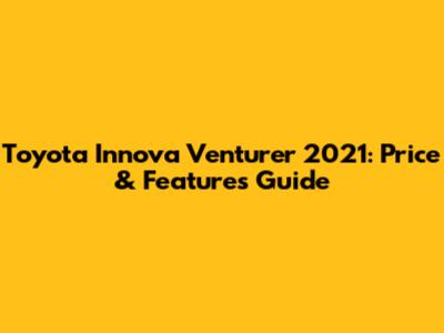 Toyota Innova Venturer 2021: Price & Features Guide