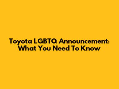 Toyota LGBTQ Announcement: What You Need To Know