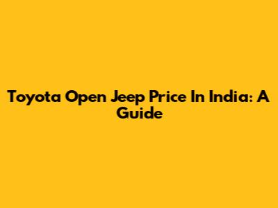 Toyota Open Jeep Price In India: A Guide