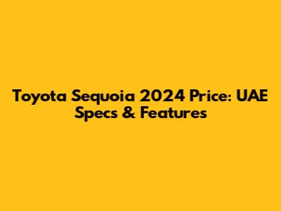 Toyota Sequoia 2024 Price: UAE Specs & Features