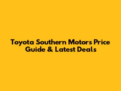 Toyota Southern Motors Price Guide & Latest Deals