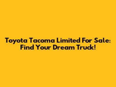 Toyota Tacoma Limited For Sale: Find Your Dream Truck!