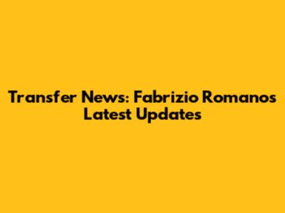 Transfer News: Fabrizio Romano's Latest Updates