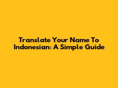 Translate Your Name To Indonesian: A Simple Guide