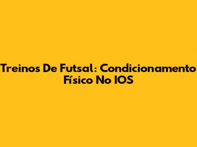 Treinos De Futsal: Condicionamento Físico No IOS