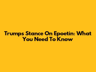 Trump's Stance On Epoetin: What You Need To Know
