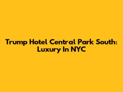 Trump Hotel Central Park South: Luxury In NYC