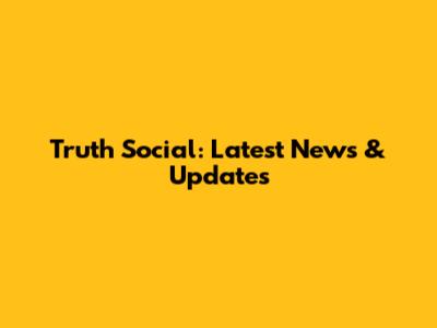 Truth Social: Latest News & Updates