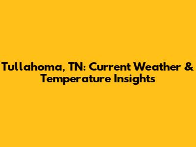 Tullahoma, TN: Current Weather & Temperature Insights