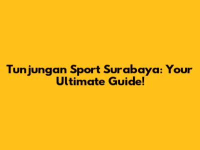 Tunjungan Sport Surabaya: Your Ultimate Guide!