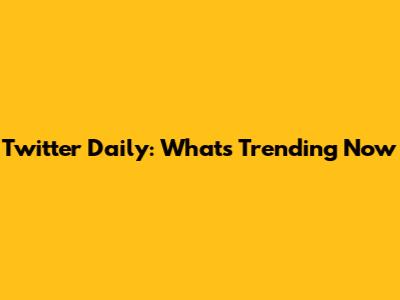 Twitter Daily: What's Trending Now