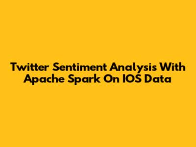 Twitter Sentiment Analysis With Apache Spark On IOS Data