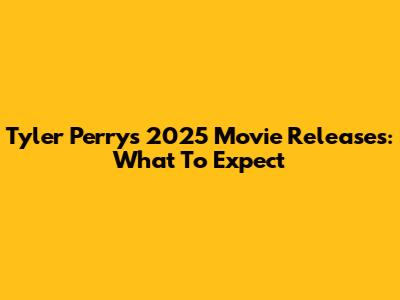 Tyler Perry's 2025 Movie Releases: What To Expect