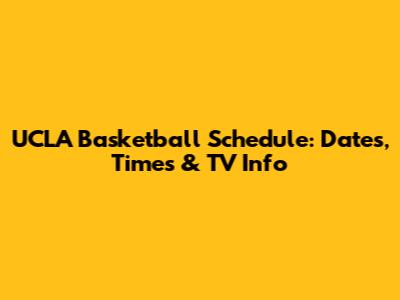 UCLA Basketball Schedule: Dates, Times & TV Info