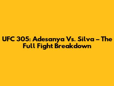 UFC 305: Adesanya Vs. Silva – The Full Fight Breakdown