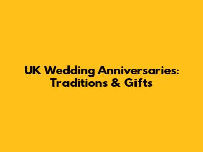 UK Wedding Anniversaries: Traditions & Gifts