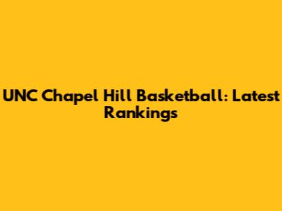 UNC Chapel Hill Basketball: Latest Rankings