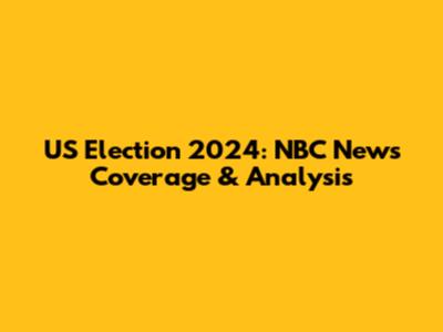 US Election 2024: NBC News Coverage & Analysis