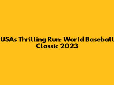 USA's Thrilling Run: World Baseball Classic 2023