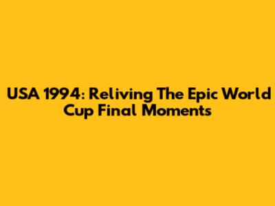 USA 1994: Reliving The Epic World Cup Final Moments