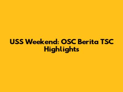 USS Weekend: OSC Berita TSC Highlights