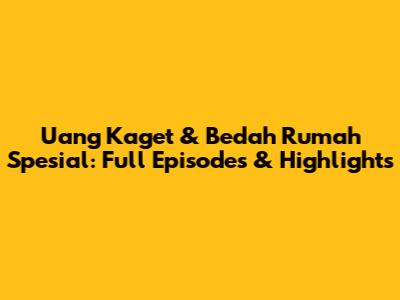 Uang Kaget & Bedah Rumah Spesial: Full Episodes & Highlights