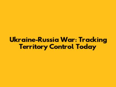 Ukraine-Russia War: Tracking Territory Control Today