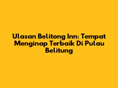 Ulasan Belitong Inn: Tempat Menginap Terbaik Di Pulau Belitung