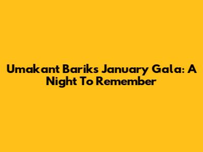 Umakant Barik's January Gala: A Night To Remember