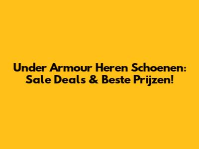 Under Armour Heren Schoenen: Sale Deals & Beste Prijzen!
