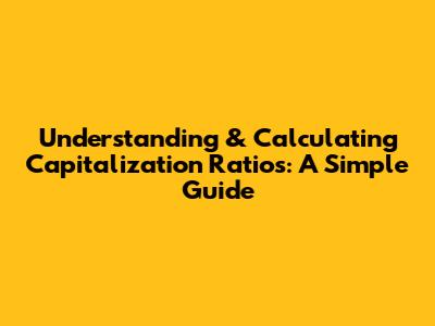 Understanding & Calculating Capitalization Ratios: A Simple Guide