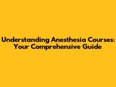 Understanding Anesthesia Courses: Your Comprehensive Guide