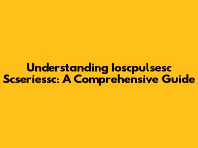 Understanding Ioscpulsesc Scseriessc: A Comprehensive Guide