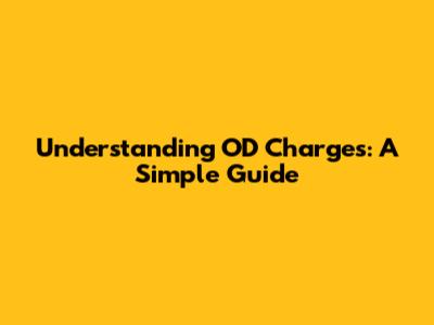 Understanding OD Charges: A Simple Guide