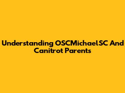 Understanding OSCMichaelSC And Canitrot Parents