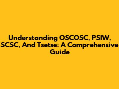 Understanding OSCOSC, PSIW, SCSC, And Tsetse: A Comprehensive Guide