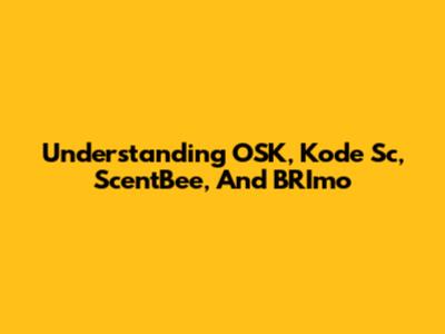 Understanding OSK, Kode Sc, ScentBee, And BRImo