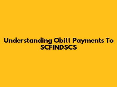 Understanding Obill Payments To SCFINDSCS