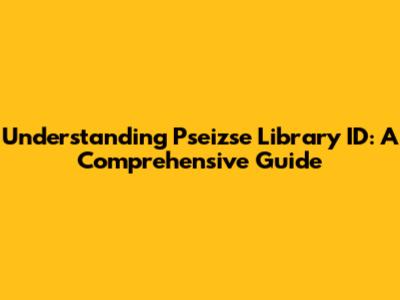 Understanding Pseizse Library ID: A Comprehensive Guide