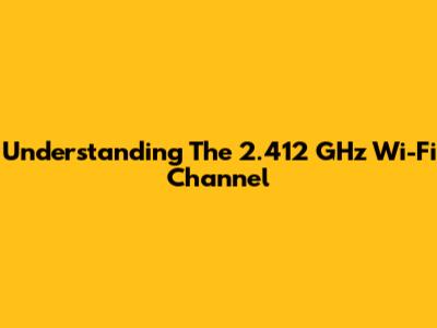 Understanding The 2.412 GHz Wi-Fi Channel